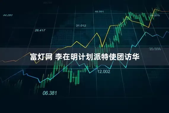 富灯网 李在明计划派特使团访华